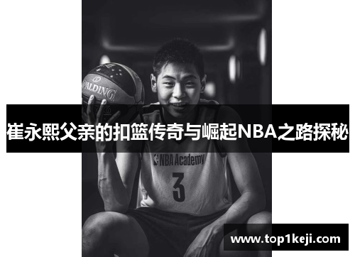 崔永熙父亲的扣篮传奇与崛起NBA之路探秘