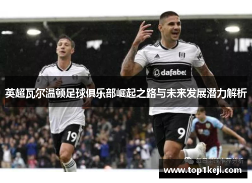英超瓦尔温顿足球俱乐部崛起之路与未来发展潜力解析 英超瓦尔温顿足球俱乐部崛起之路与未来发展潜力解析