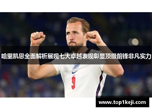 哈里凯恩全面解析展现七大卓越表现彰显顶级前锋非凡实力