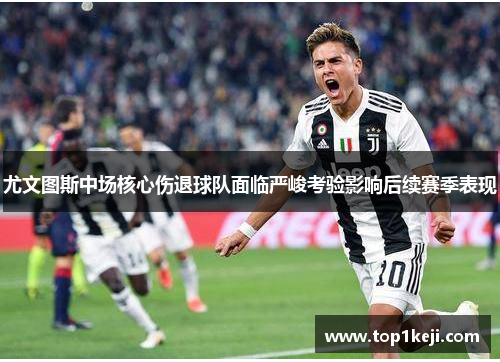 尤文图斯中场核心伤退球队面临严峻考验影响后续赛季表现