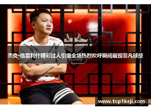 杰克·格雷利什精彩过人引爆全场热烈欢呼瞬间展现非凡球技