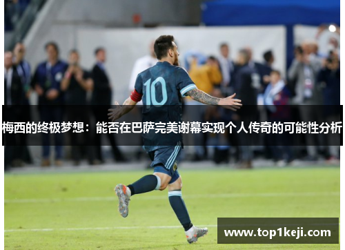 梅西的终极梦想：能否在巴萨完美谢幕实现个人传奇的可能性分析